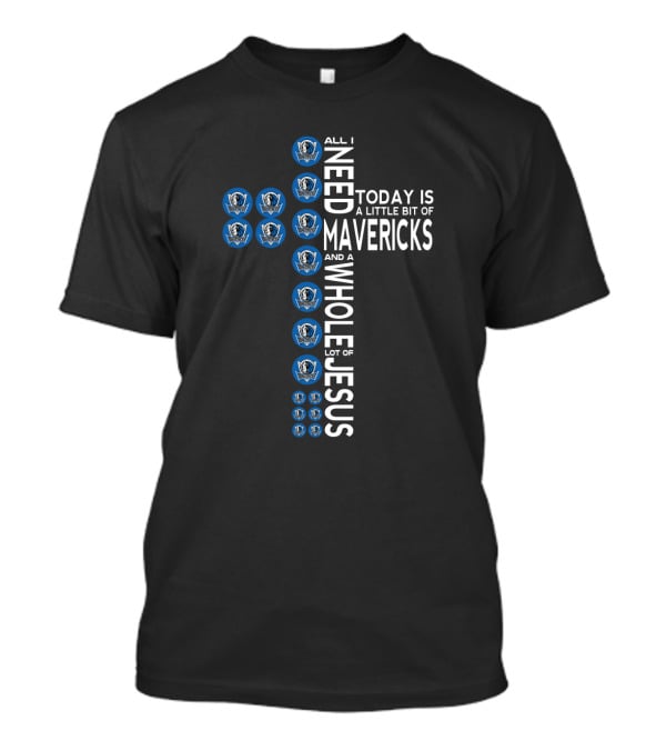 Today All I Need Is A Little Bit Of Mavericks And A Whole Lot Of Jesus T-Shirt