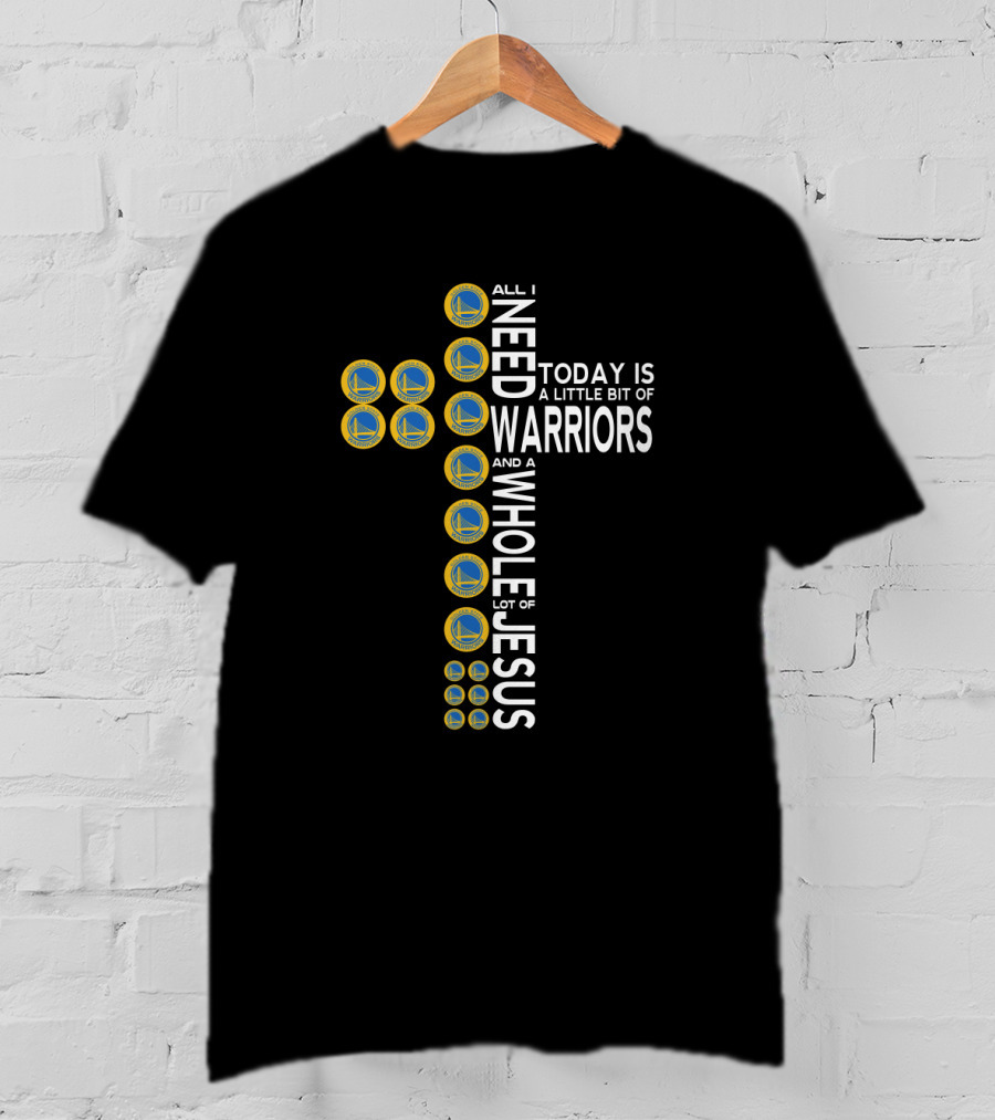 All I Need Today Is A Little Bit Of Warriors And A Whole Lot Of Jesus T-Shirt