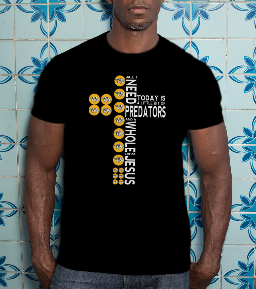 All I Need Today Is A Little Bit Of Predators And A Whole Lot Of Jesus T-Shirt