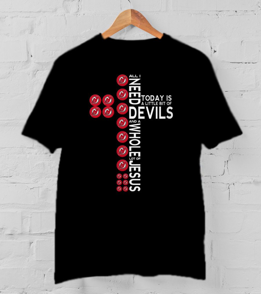 All I Need Today Is A Little Bit Of Devils And A Whole Lot Of Jesus New Jersey Fans T-Shirt