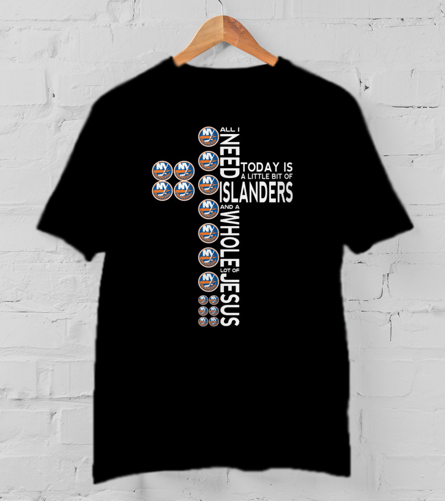 New York Islanders Logos And Jesus Cross All I Need Today Is A Little Bit Of Islanders And A Whole Lot Of Jesus T-Shirt