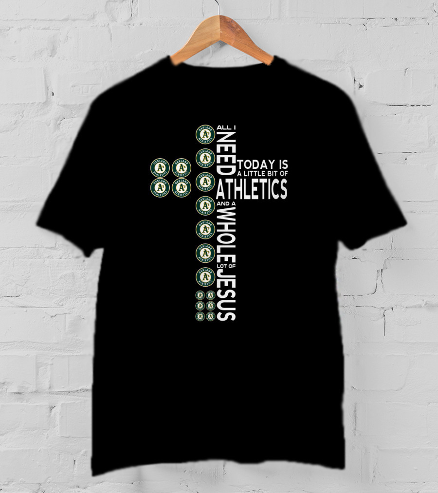All I Need Today Is A Little Bit Of Athletics And A Whole Lot Of Jesus T-Shirt