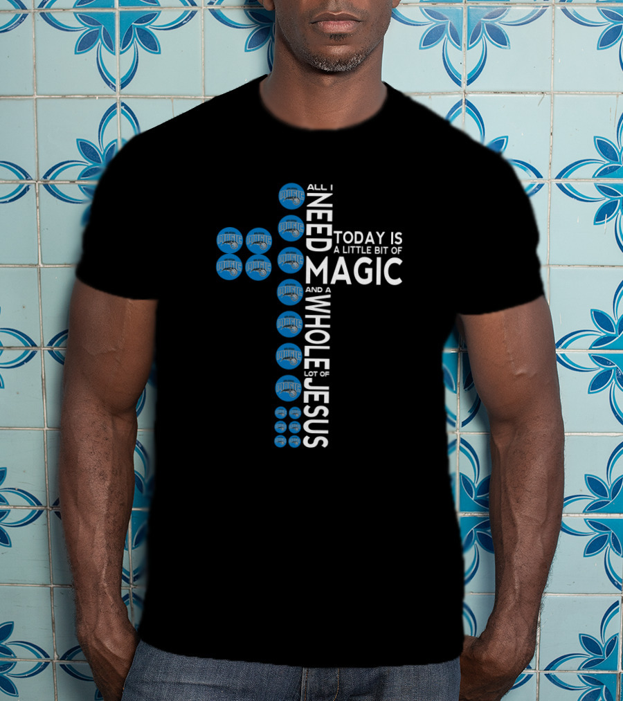 All I Need Today Is A Little Bit Of Orlando Magic And A Whole Lot Of Jesus T-Shirt