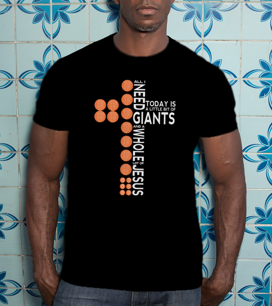 All I Need Today Is A Little Bit Of Giants And A Whole Lot Of Jesus T-Shirt