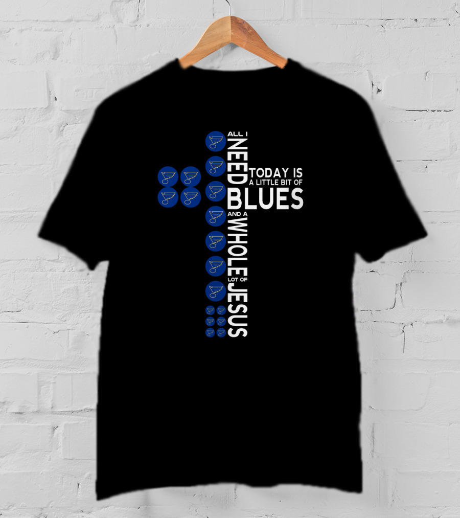 All I Need Today Is A Little Bit Of St. Louis Blues And A Whole Lot Of Jesus T-Shirt