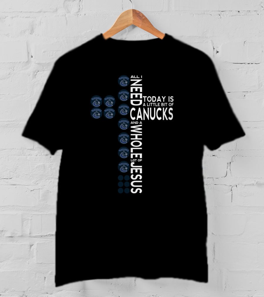 All I Need Today Is A Little Bit Of Vancouver Canucks And Jesus T-Shirt