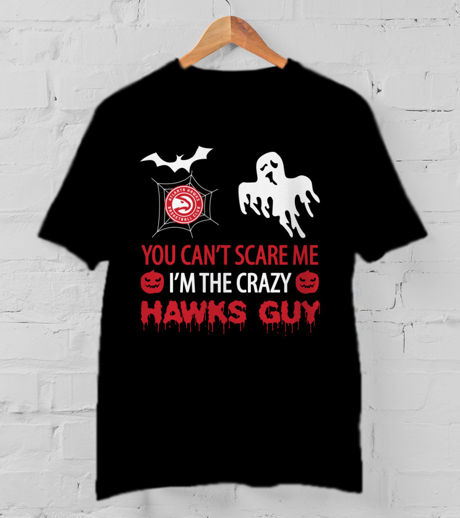 You Can’t Scare Me I’m The Crazy Hawks Guy Atlanta Basketball Club T-Shirt