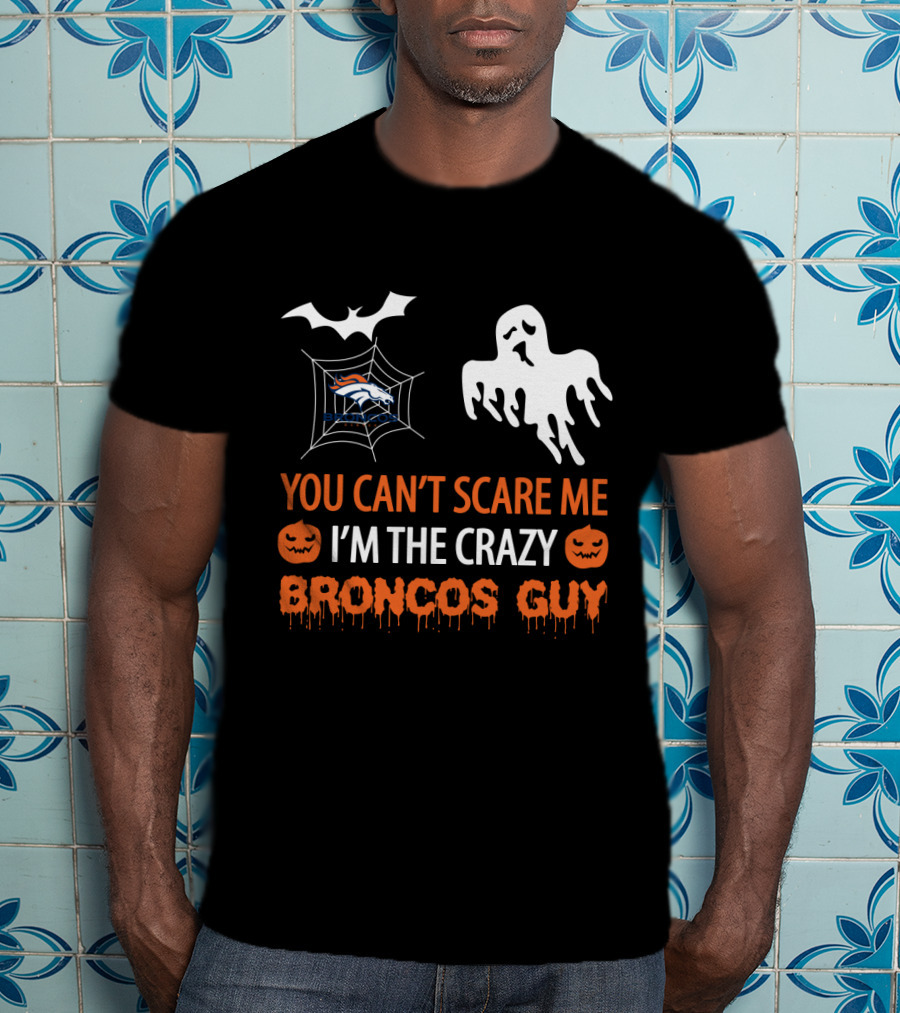 Halloween You Can't Scare Me I'm The Crazy Broncos Guy T-Shirt