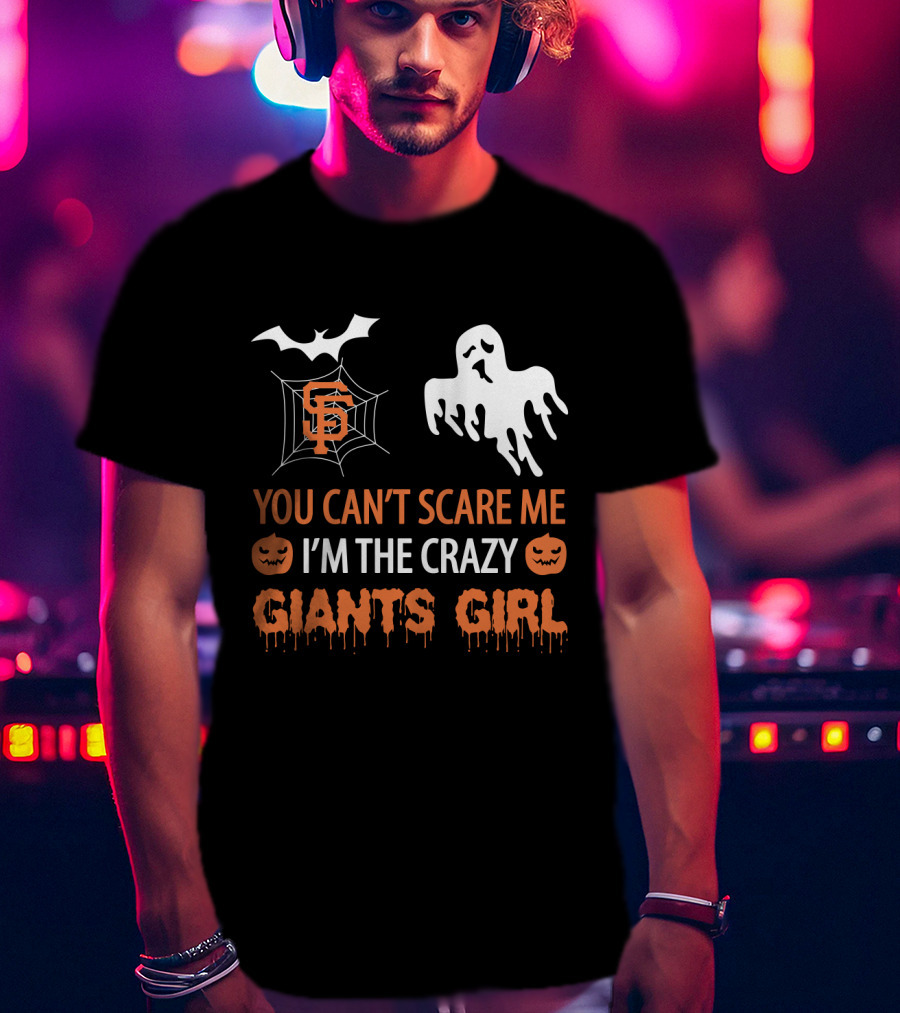 You Can't Scare Me I'm The Crazy San Francisco Giants Girl T-Shirt