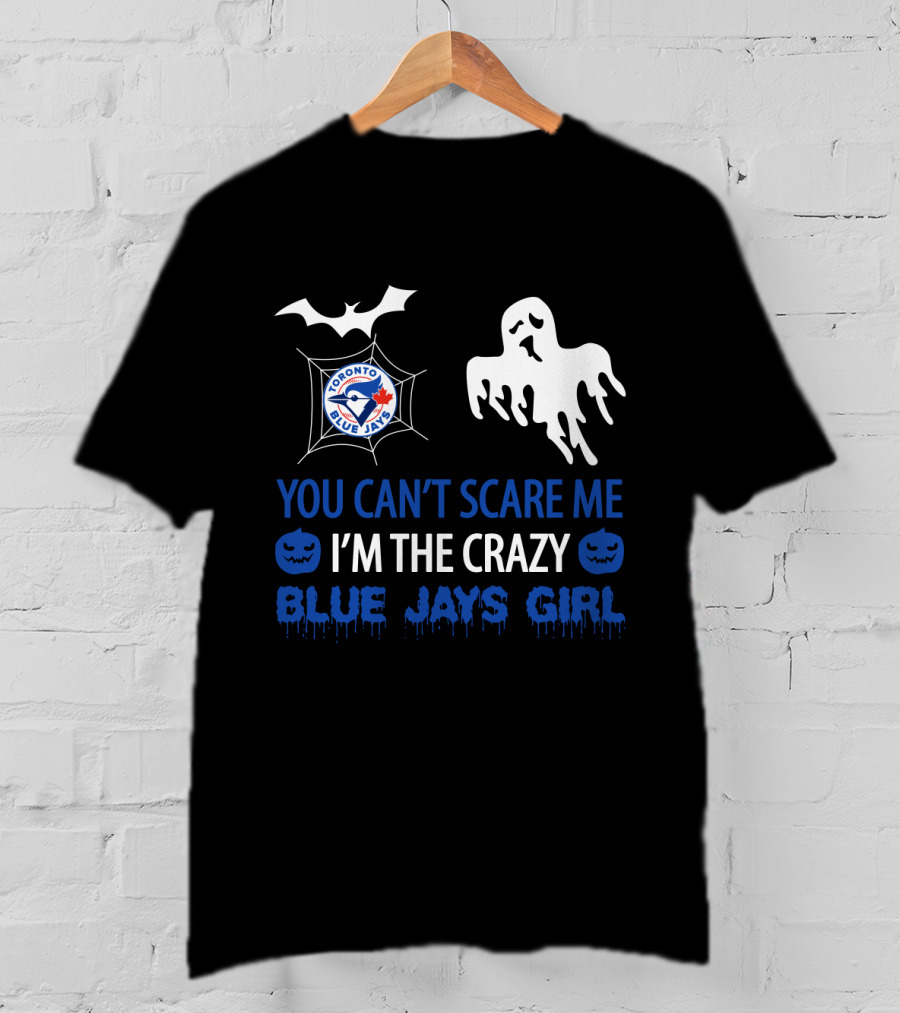 You Can't Scare Me I'm The Crazy Toronto Blue Jays Girl Halloween T-Shirt