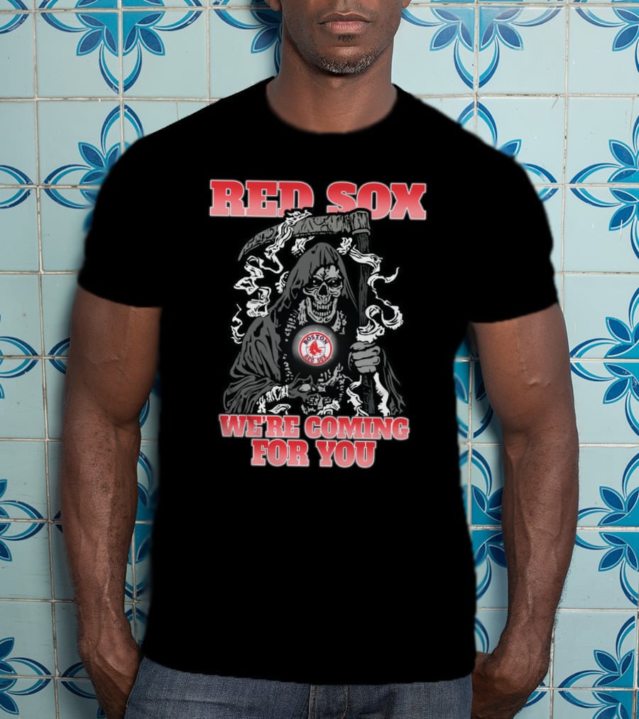 Red Sox We're Coming For You Grim Reaper Boston Red Sox Fans T-Shirt
