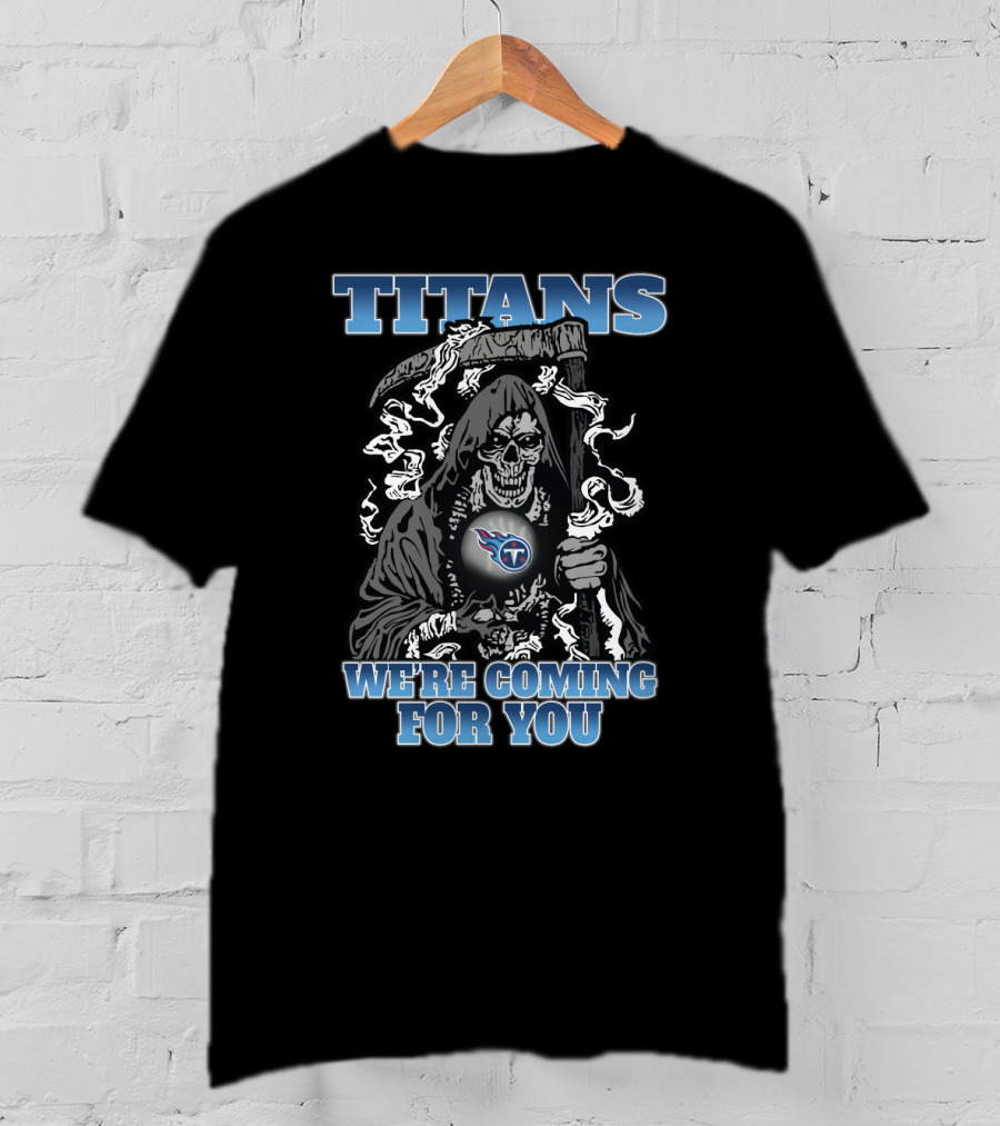 Titans We're Coming For You Grim Reaper With Tennessee Titans T-Shirt