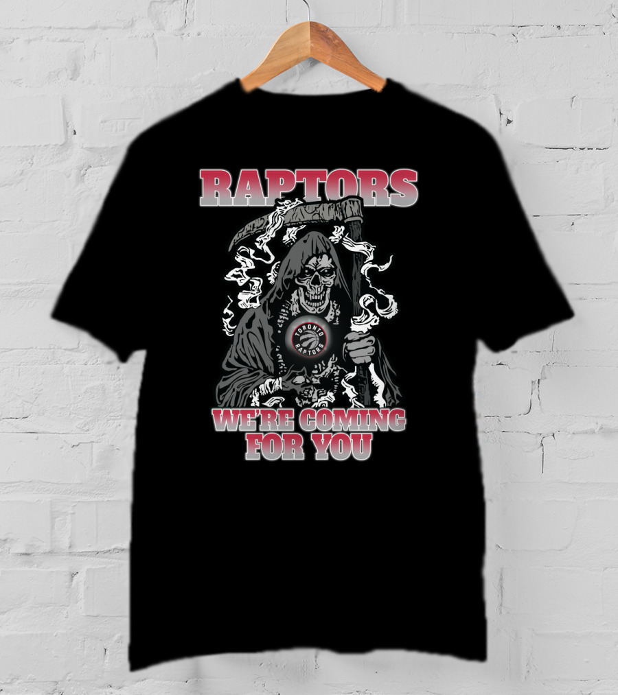 Raptors We're Coming For You Grim Reaper Toronto Basketball Enthusiasts T-Shirt