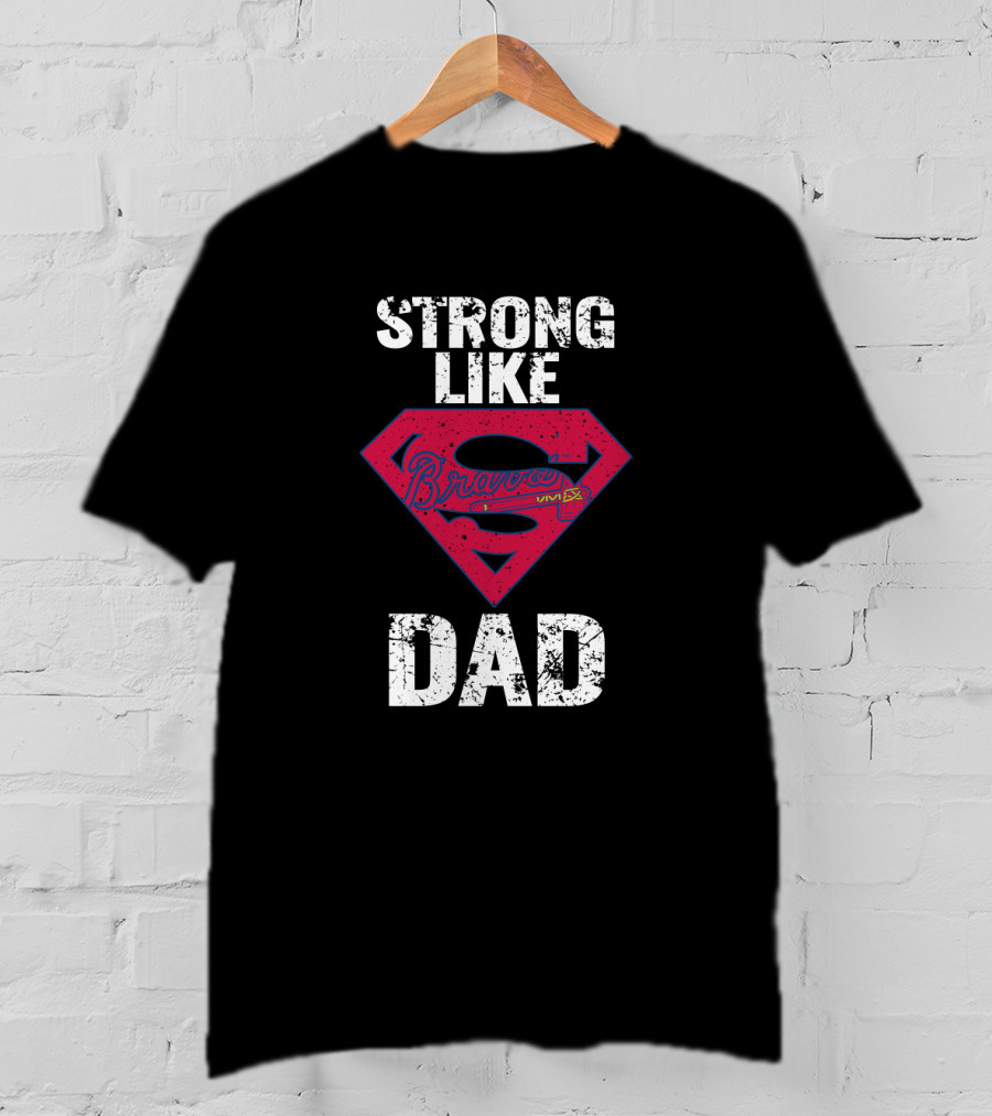 Strong Like Dad Atlanta Braves Super T-Shirt