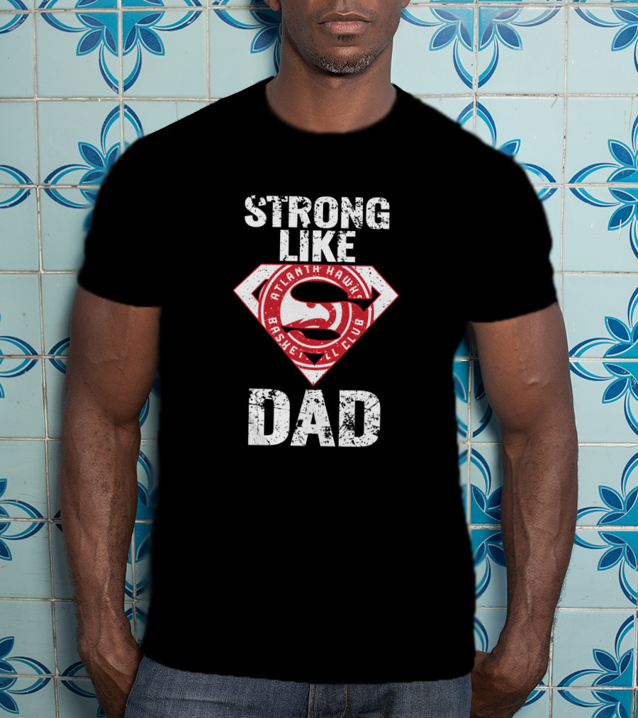 Strong Like Atlanta Hawk Dad Basketball Club T-Shirt