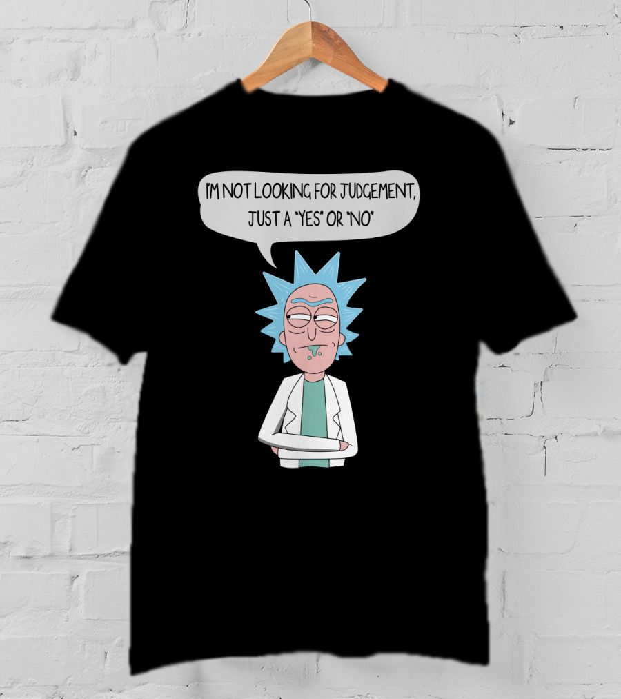 Rick And Morty Rick Sanchez Not Looking For Judgement Just A Yes Or No T-Shirt