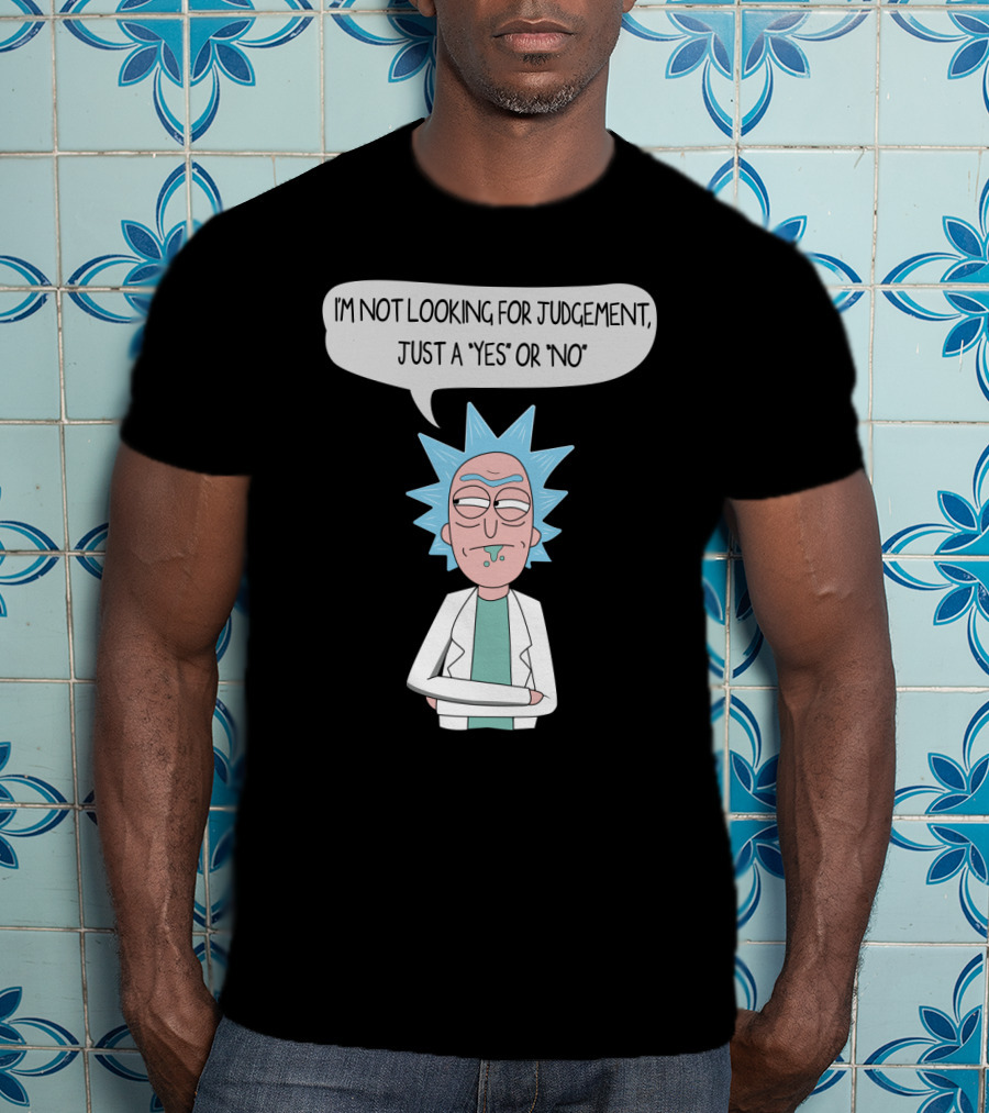 Rick And Morty Rick Sanchez Not Looking For Judgement Just A Yes Or No T-Shirt