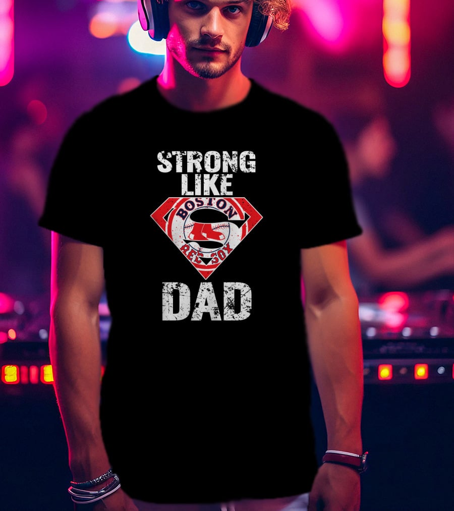 Boston Red Sox Strong Like Dad Super T-Shirt