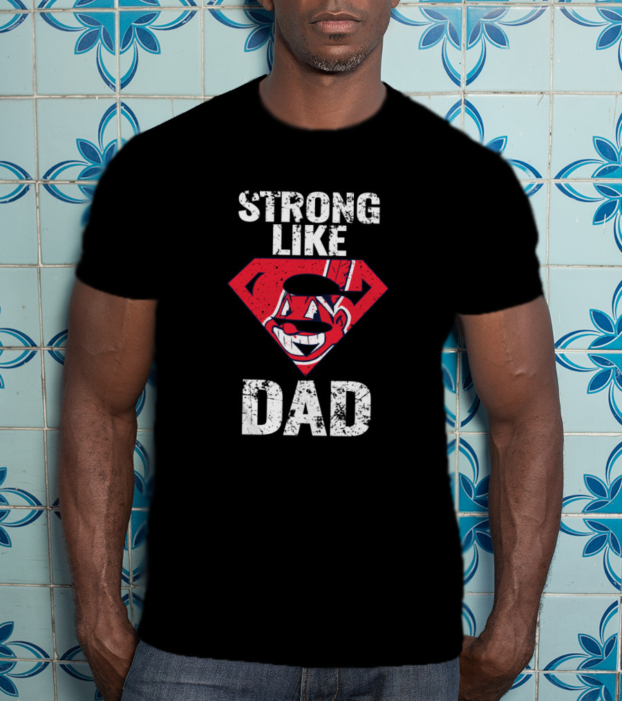 Super Dad Strong Like Cleveland Indians Fan Dad T-Shirt