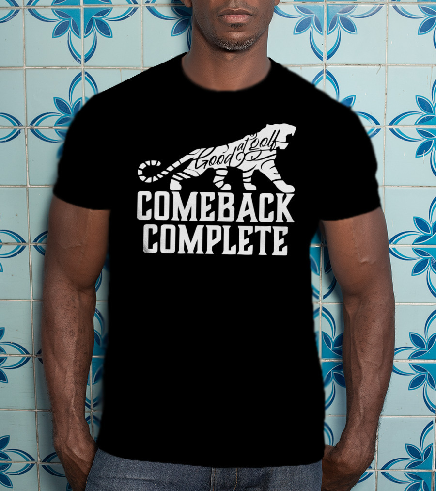 Comeback Complete Tiger Good At Golf Tiger Woods Fans T-Shirt