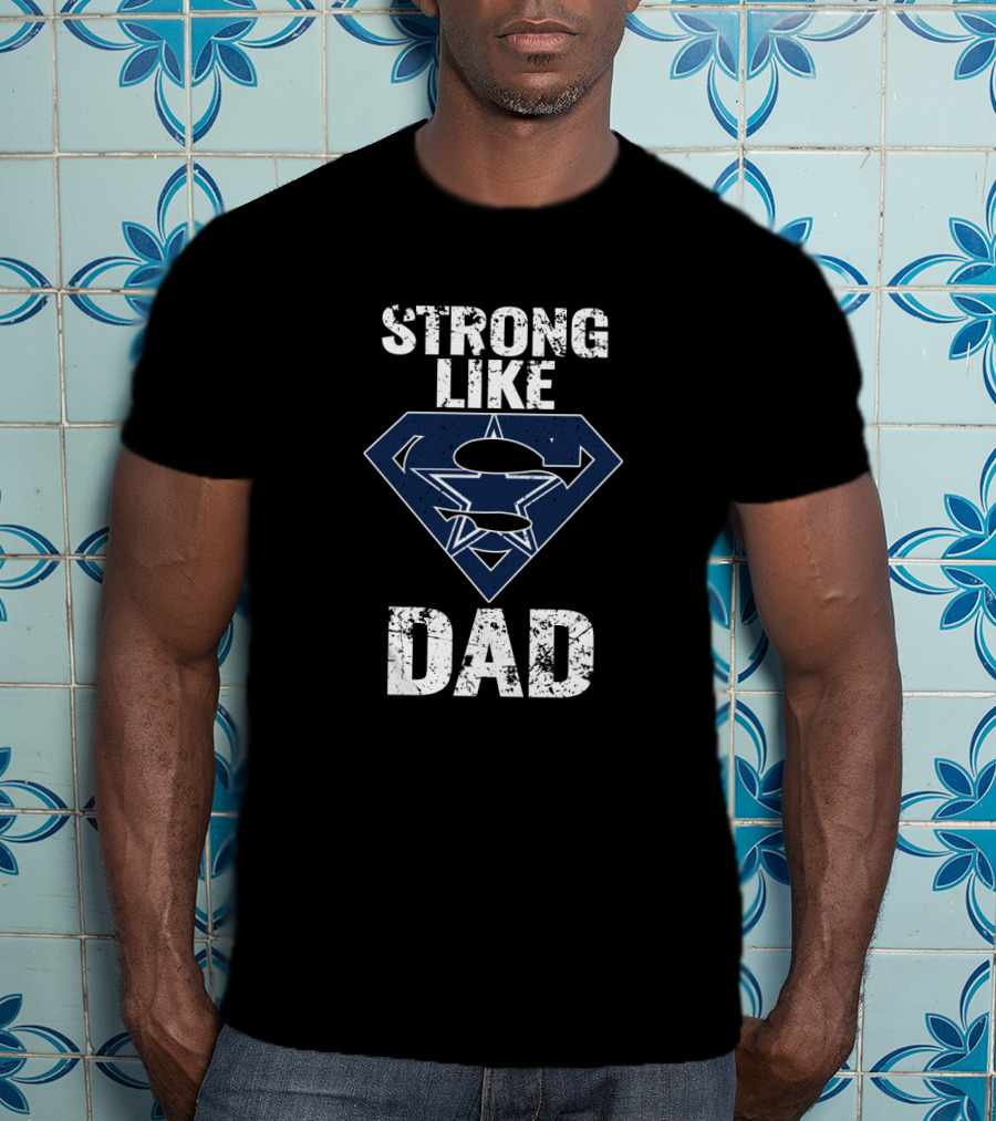 Strong Like Dad Dallas Cowboys Super Dad T-Shirt