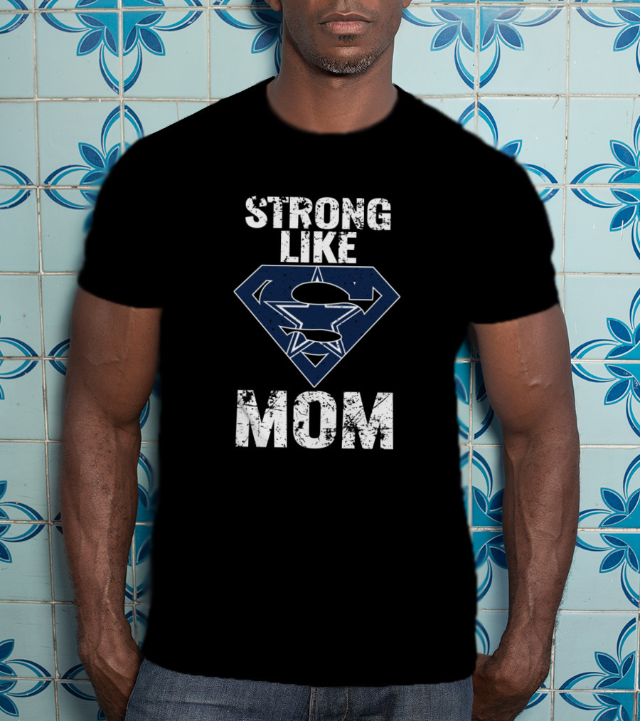 Strong Like Dallas Cowboys Super Mom T-Shirt