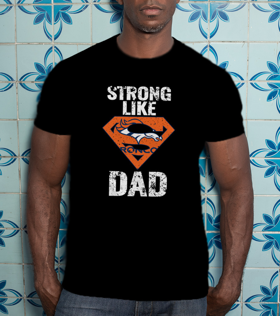 Strong Like Denver Broncos Super Dad T-Shirt
