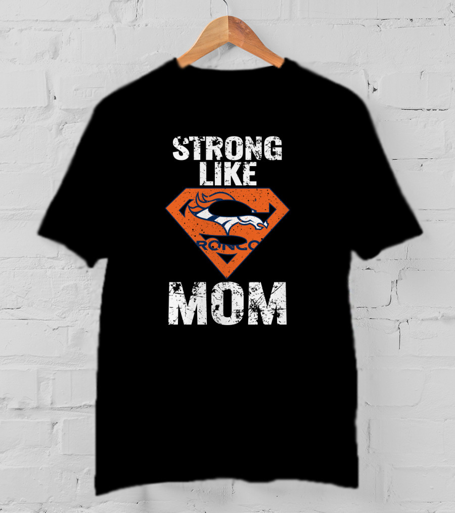 Strong Like Denver Broncos Mom T-Shirt