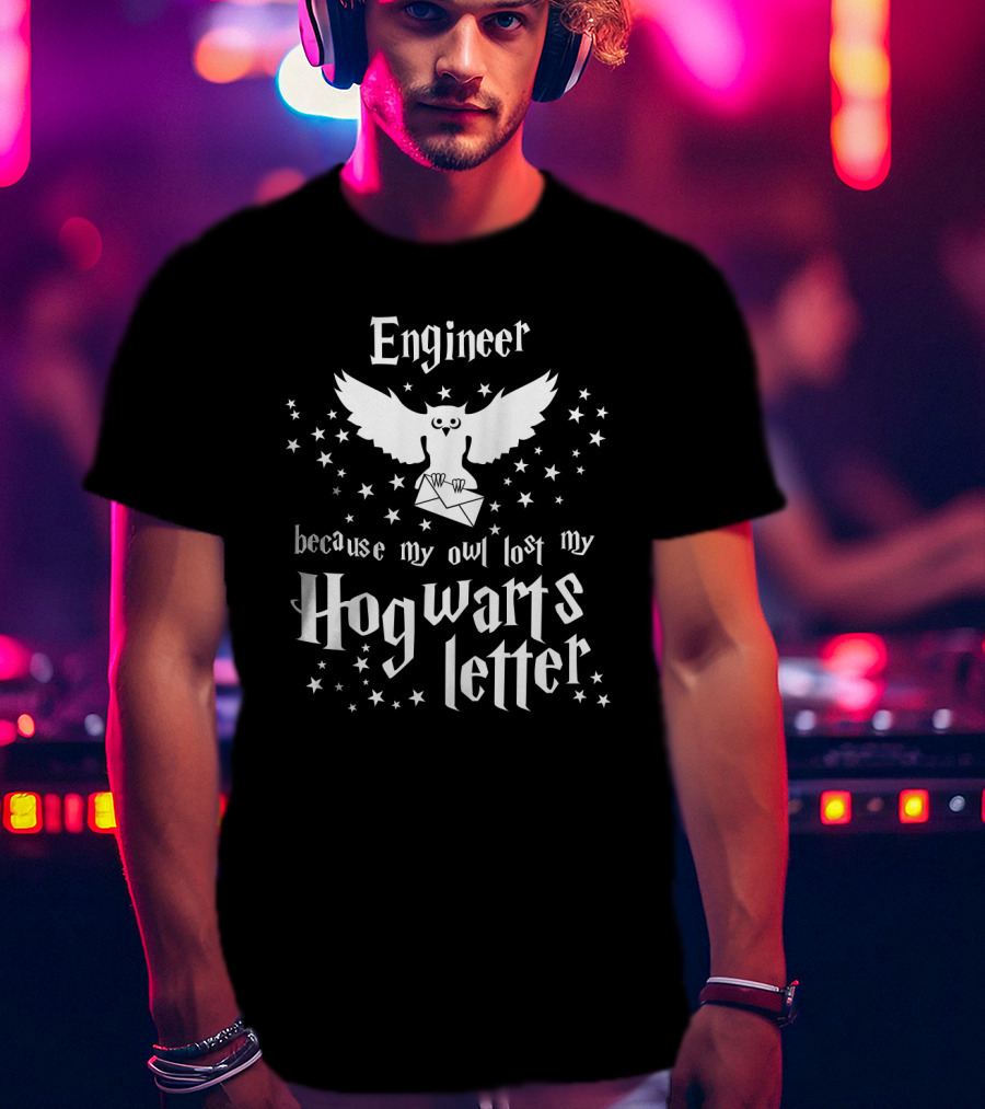 Engineer Because My Owl Lost My Hogwarts Letter T-Shirt