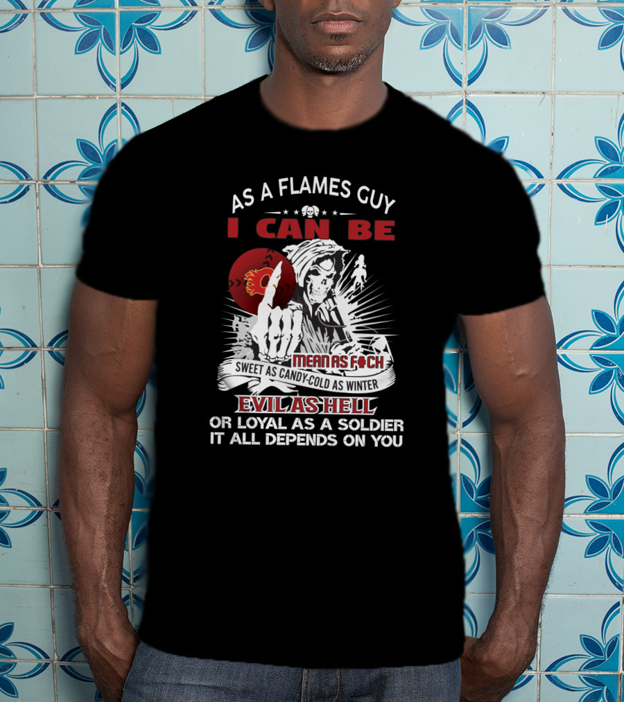 As A Flames Guy I Can Be Mean Sweet Cold Evil Loyal Hockey Fan T-Shirt