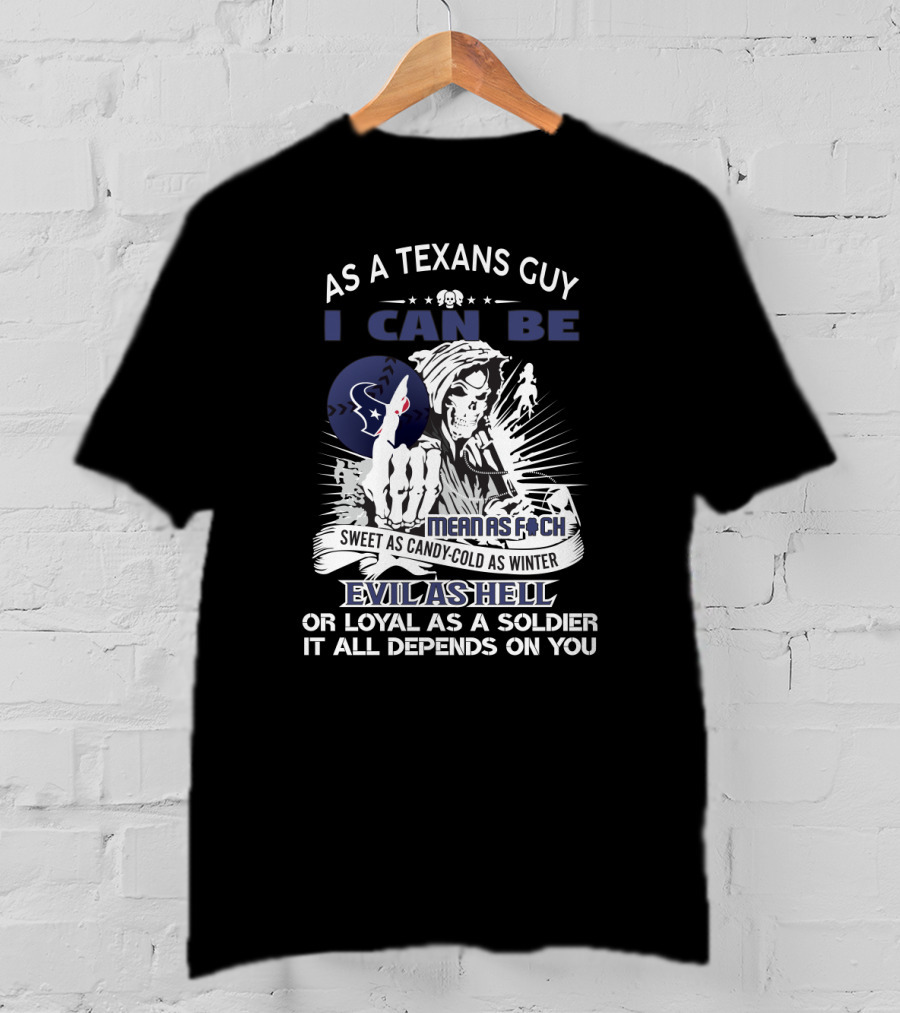 As A Texans Guy I Can Be Mean As F Sweet As Candy Cold As Winter Evil As Hell Loyal As A Soldier T-Shirt