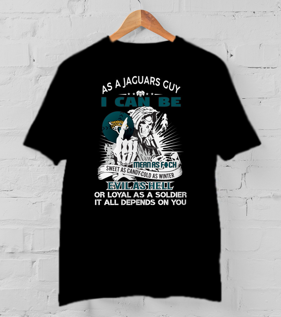 As A Jaguars Guy I Can Be Mean As F Sweet As Candy Cold As Winter Evil As Hell Loyal As A Soldier T-Shirt