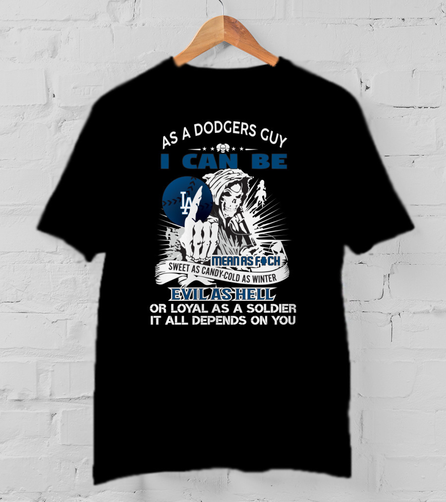 As A Dodgers Guy I Can Be Mean As F Sweet As Candy Cold As Winter Evil As Hell Loyal As A Soldier Grim Reaper Los Angeles Dodgers T-Shirt