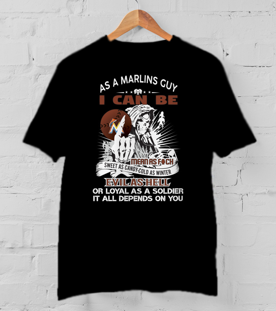 As A Miami Marlins Guy I Can Be Mean As F Sweet As Candy Cold As Winter Evil As Hell Or Loyal As A Soldier Grim Reaper T-Shirt