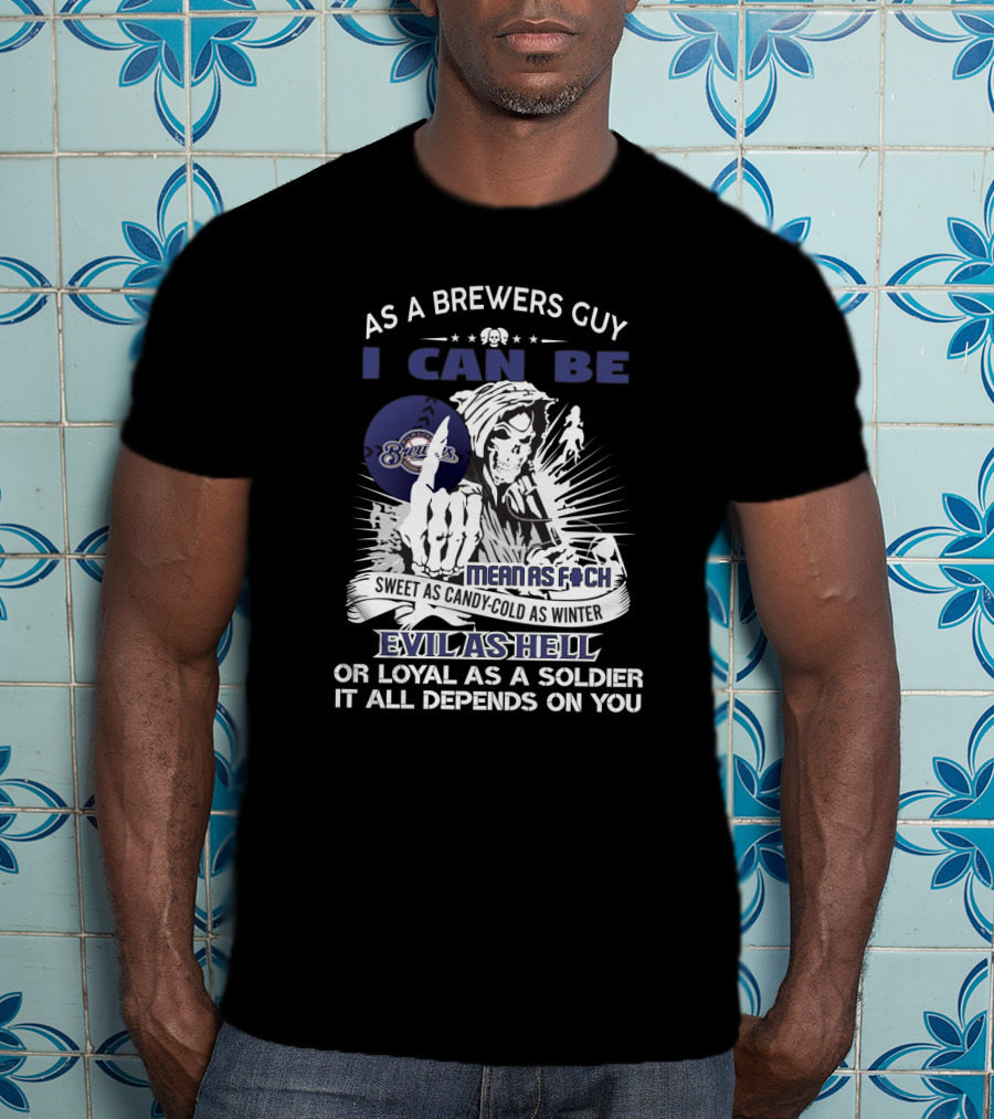 As A Brewers Guy I Can Be Mean As F Sweet As Candy Cold As Winter Evil As Hell With Brewers T-Shirt