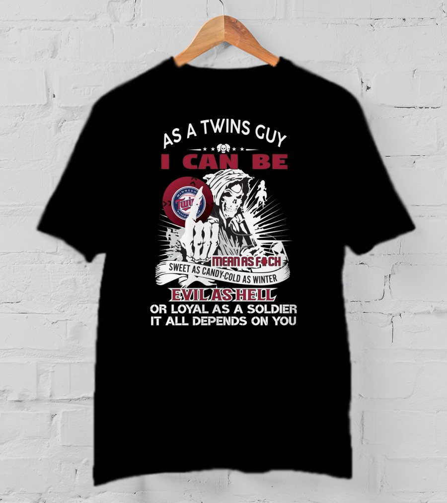 As A Twins Guy I Can Be Mean As F Sweet As Candy Cold As Winter Evil As Hell Or Loyal As A Soldier T-Shirt