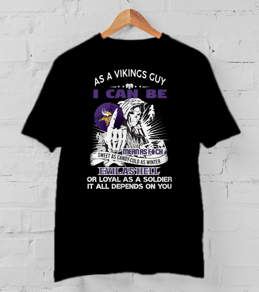 As A Vikings Guy I Can Be Mean As F Sweet As Candy Cold As Winter Evil As Hell Or Loyal As A Soldier It All Depends On You T-Shirt