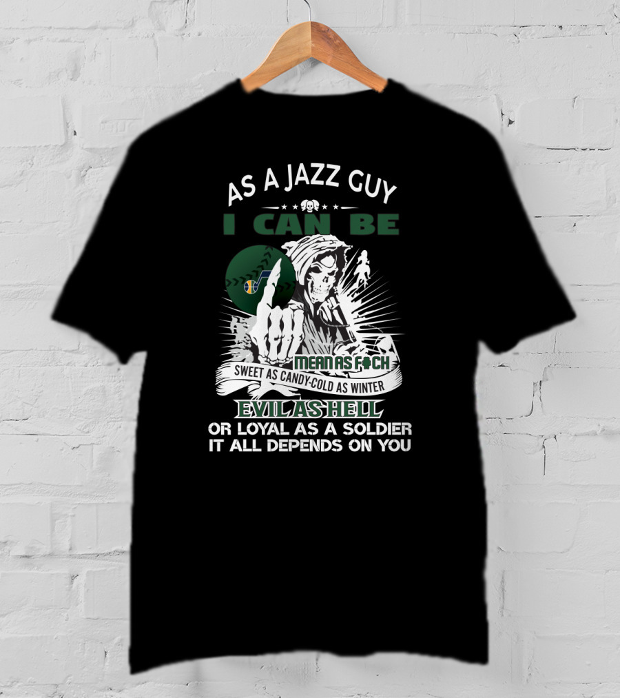As A Jazz Guy I Can Be Sweet As Candy Cold As Winter Evil As Hell Or Loyal As A Soldier T-Shirt