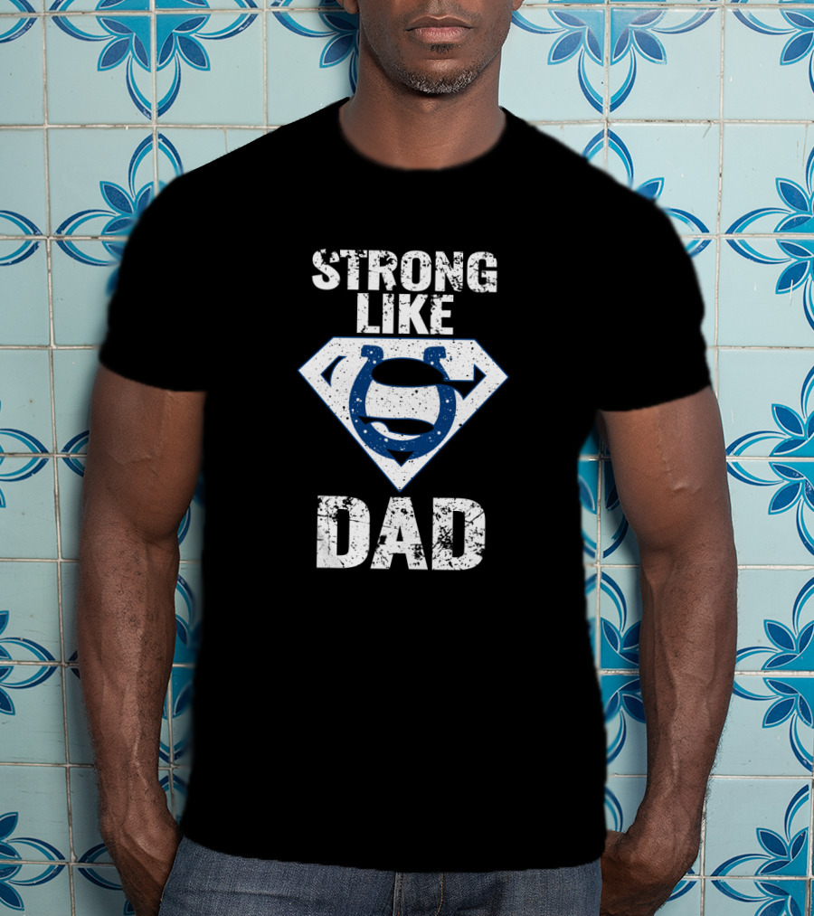 Strong Like Dad Indianapolis Colts Super Dad T-Shirt