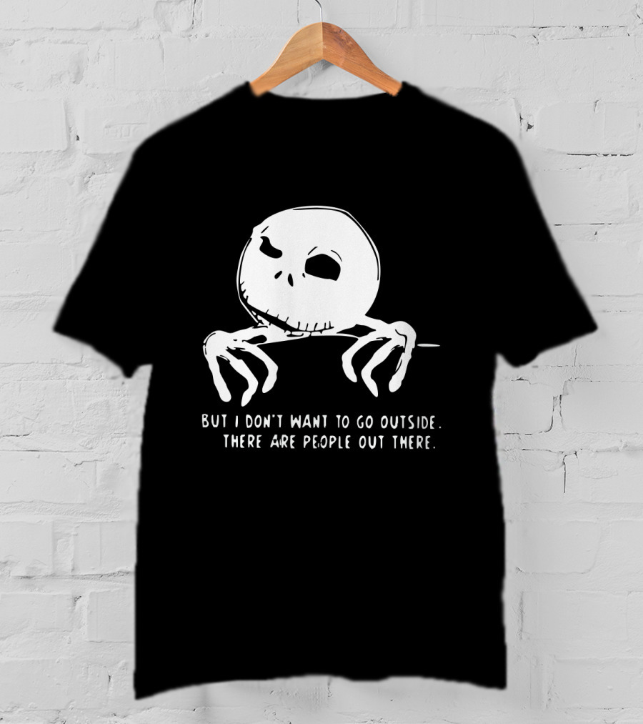Jack Skellington But I Don't Want To Go Outside There Are People Out There T-Shirt