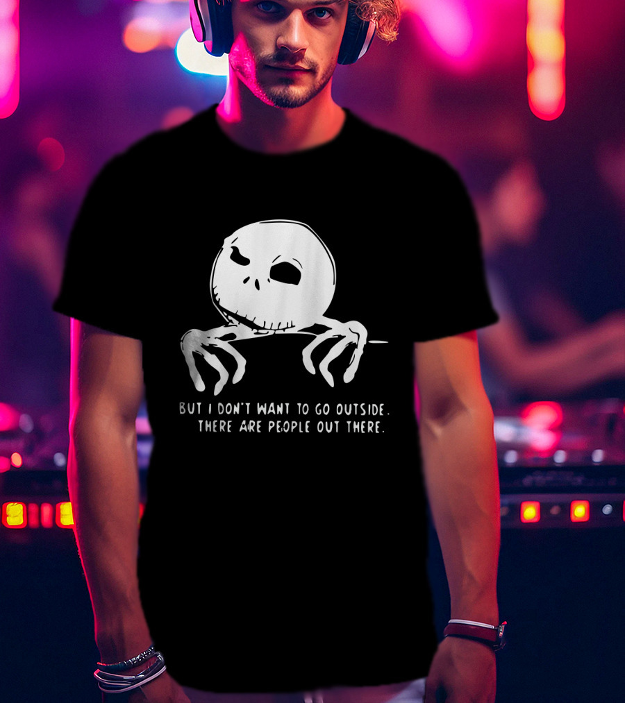 Jack Skellington But I Don't Want To Go Outside There Are People Out There T-Shirt