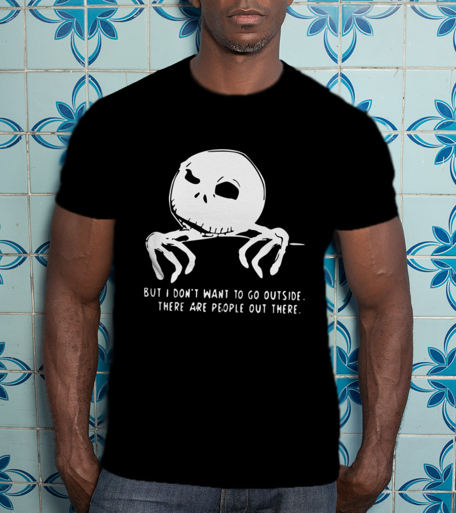 Jack Skellington But I Don't Want To Go Outside There Are People Out There T-Shirt