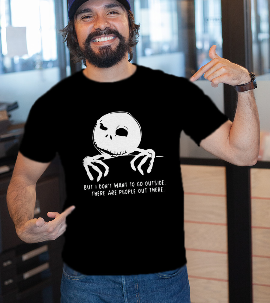 Jack Skellington But I Don't Want To Go Outside There Are People Out There T-Shirt