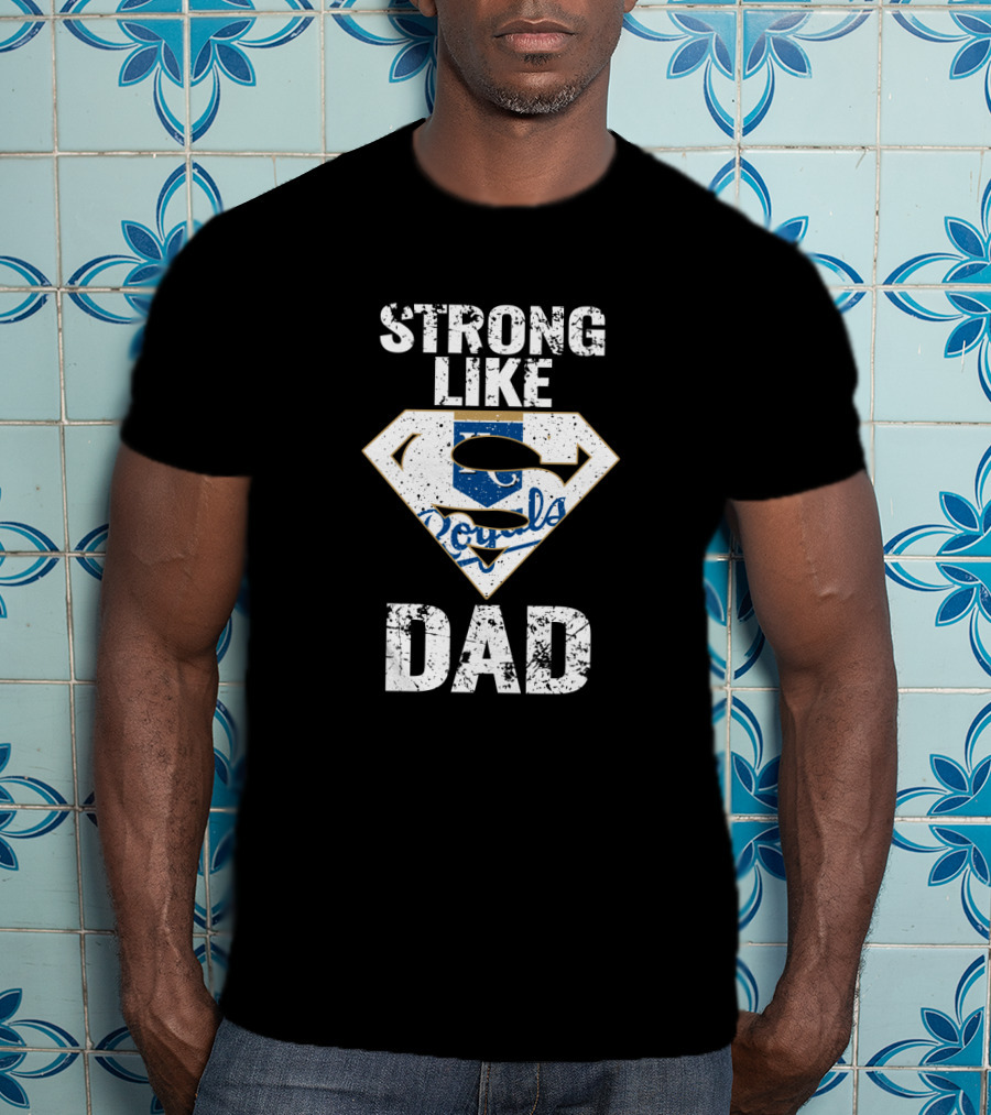 Strong Like Dad Kansas City Royals Super Dad T-Shirt