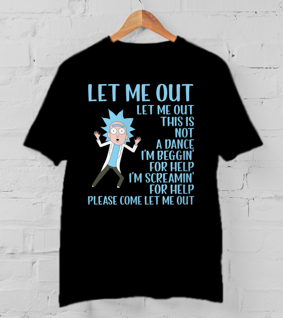 Rick And Morty Let Me Out Beggin' For Help Funny Design For Fans T-Shirt
