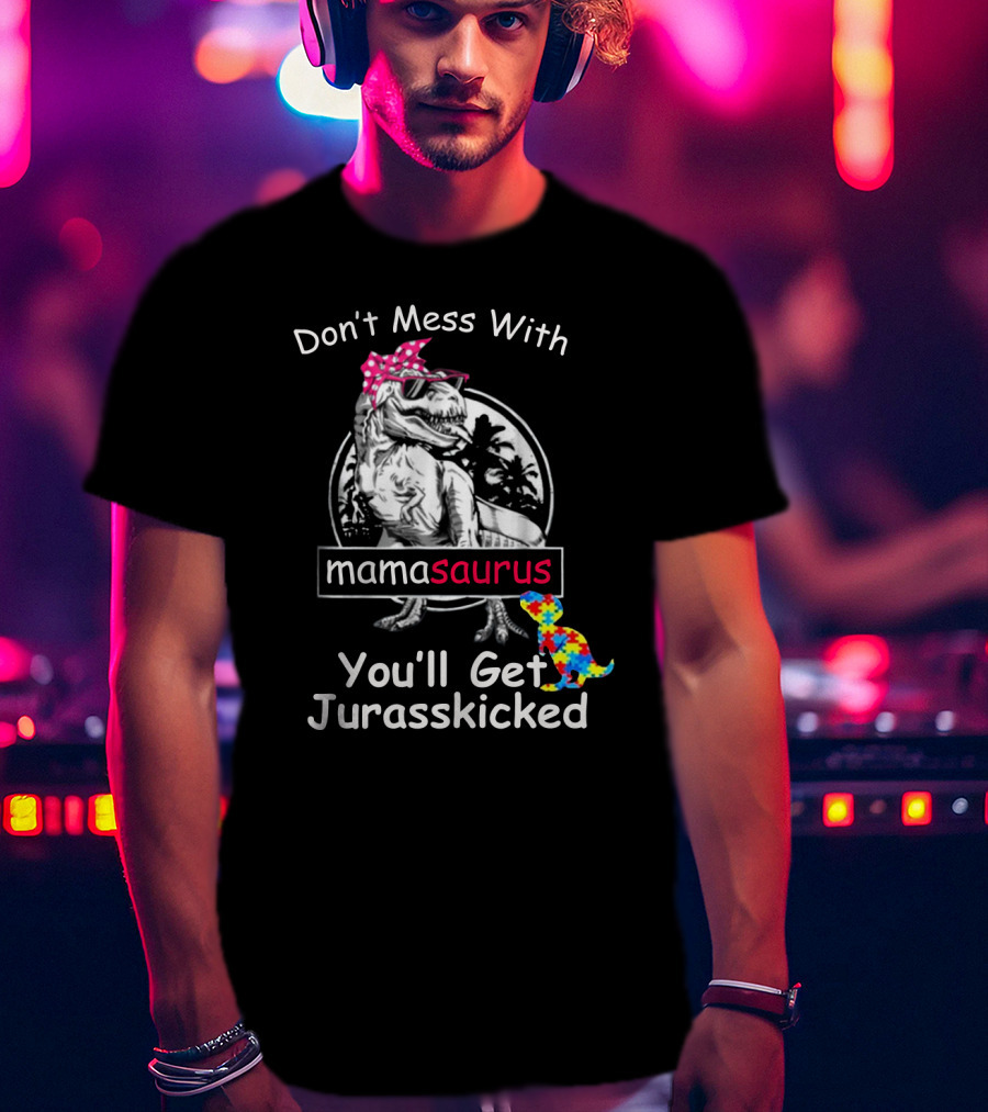 Don't Mess With Mamasaurus You'll Get Jurasskicked Dinosaur T-Shirt
