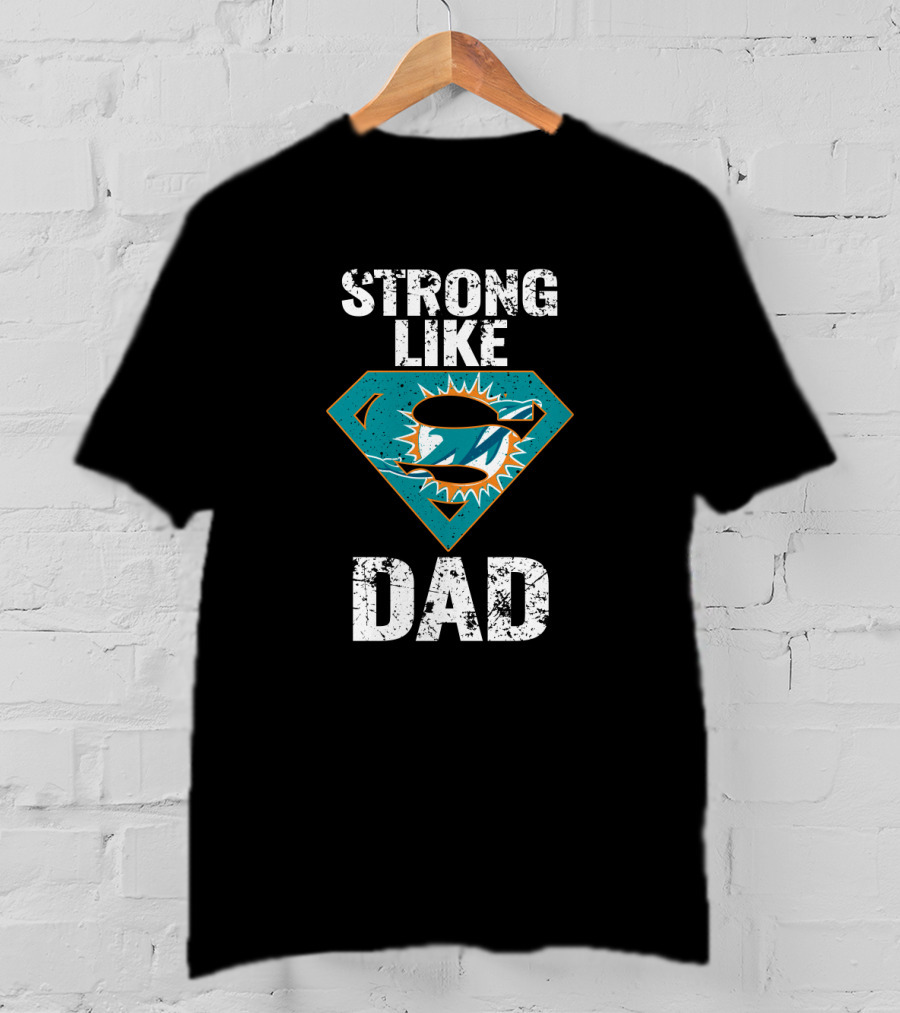 Strong Like Dad Miami Dolphins Super Dad T-Shirt