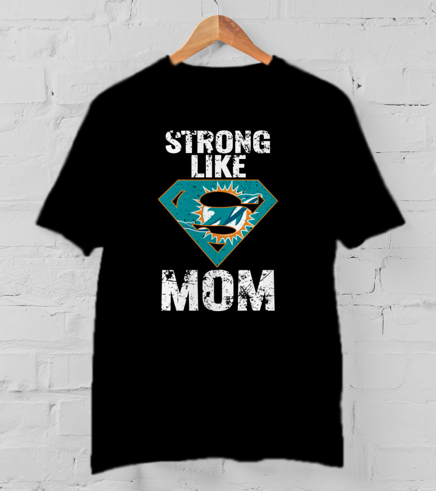 Strong Like Miami Dolphins Mom T-Shirt