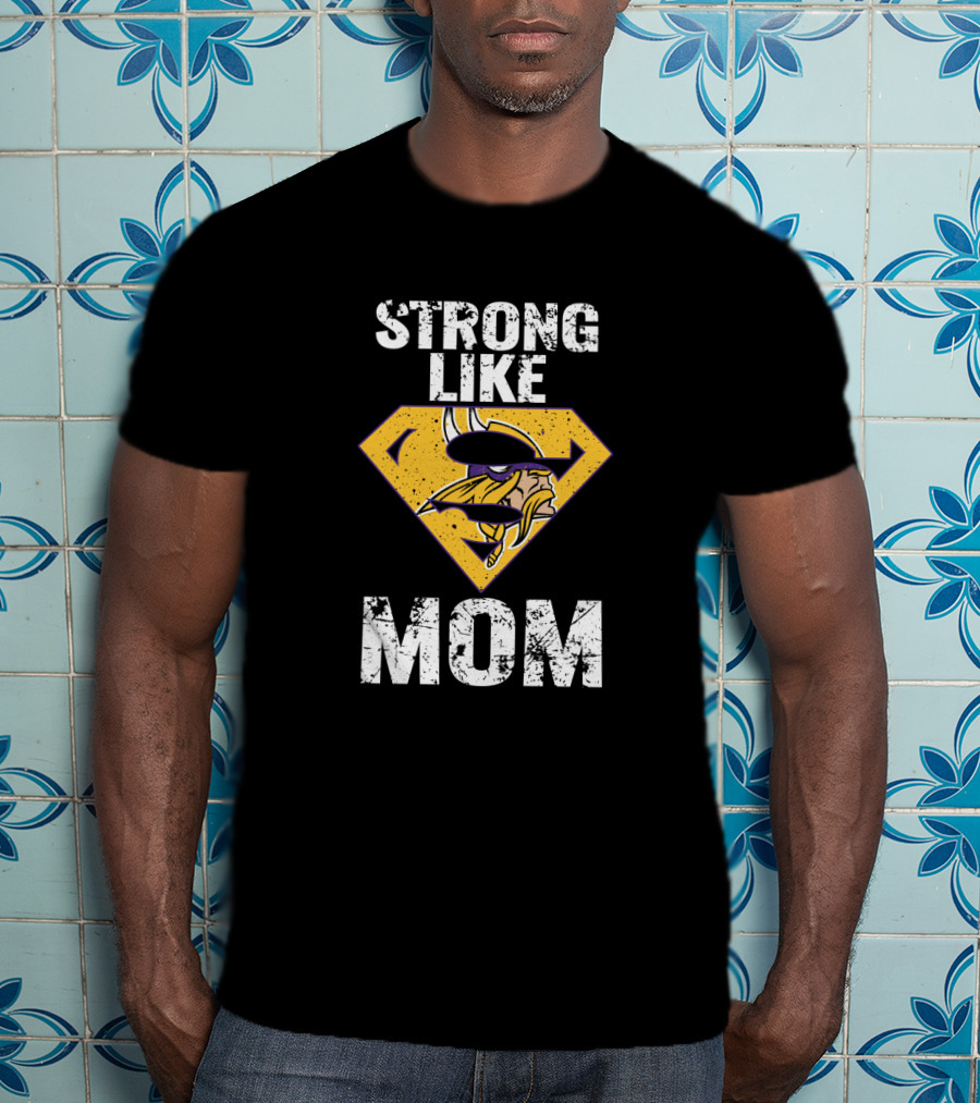 Strong Like Minnesota Vikings Super Mom T-Shirt