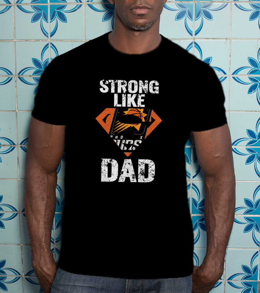 Strong Like Phoenix Suns Super Dad T-Shirt